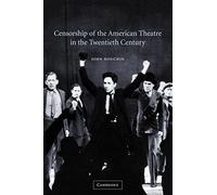 Censorship of the American Theatre in the Twentieth Century: 16 (Cambridge Studies in American Theatre and Drama, Series Number 16)