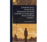 Censure De La Faculte De Theologie De Paris Contre Le Livre Qui A Pour Titre De L'esprit...