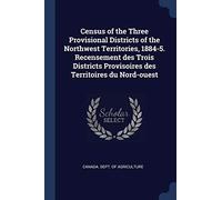 Census of the Three Provisional Districts of the Northwest Territories, 1884-5. Recensement des Trois Districts Provisoires des Territoires du Nord-ouest