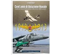 Cent'anni di Aviazione Navale: Italian Naval Aviation: The first 100 years 1913-2013