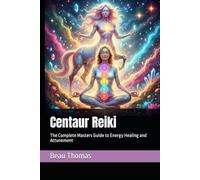 Centaur Reiki: The Complete Masters Guide to Energy Healing and Attunement