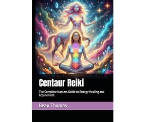 Centaur Reiki: The Complete Masters Guide to Energy Healing and Attunement