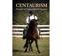 Centaurism: Principles of Classical Spanish Equitation: 1 (Centaurism - Classical Spanish Equitation)