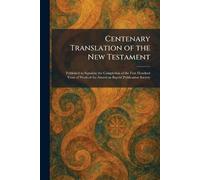 Centenary Translation of the New Testament: Published to Signalize the Completion of the First Hundred Years of Work of the American Baptist Publication Society