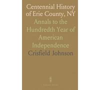 Centennial History of Erie County, NY: Annals to the Hundredth Year of American Independence