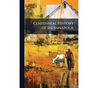 Centennial History of Indianapolis