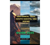 CENTENNIAL TRAIL SOUTH DAKOTA, USA HIKING GUIDE 2025: 116 (Wanderlust 2024: Uncovering Hidden Gems)