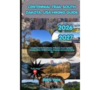 CENTENNIAL TRAIL SOUTH DAKOTA, USA HIKING GUIDE 2026-2027: Complete Trail Guide to Routes, Trailheads, Scenic Highlights, Camping, Water, Wildlife, Safety, Itineraries and Essential Hiking Tips