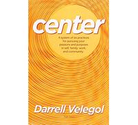 CENTER: A system of 6 practices for taking charge of your passions and purposes in self, family, work, and community.