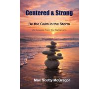 Centered and Strong: Be the Calm in the Storm: Life Lessons from the Martial Arts