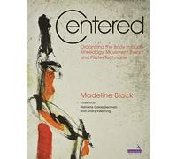 Centered: Organizing the Body Through Kinesiology, Movement Heory and Pilates Technique