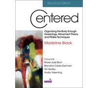 Centered, Second Edition: Organizing the Body through Kinesiology, Movement Theory and Pilates Techniques