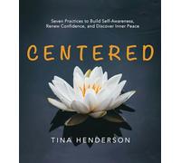 Centered: Seven Practices to Build Self-Awareness, Renew Confidence, and Discover Inner Peace