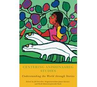 Centering Anishinaabeg Studies: Understanding the World through Stories (American Indian Studies)