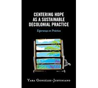 Centering Hope as a Sustainable Decolonial Practice: Esperanza en Práctica (Postcolonial and Decolonial Studies in Religion and Theology)