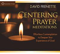 Centering Prayer Meditations: Effortless Contemplation to Deepen Your Experience of God