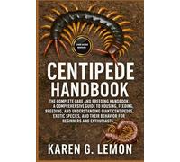 CENTIPEDE HANDBOOK: The Complete Centipede Care and Breeding Handbook: A Comprehensive Guide to Housing, Feeding, Breeding, and Understanding Giant ... Their Behavior for Beginners and Enthusiasts