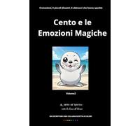 Cento e le Emozioni Magiche Vol.2 it: Sorprese, timidezze, curiosità e gratitudine: un viaggio tenero tra i battiti del cuore più autentici. (CENTO E LE SUE MAGICHE AVVENTURE)