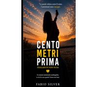 Cento metri prima: Finalmente non nuda - Un memoir sentimentale autobiografico su ciò che resta quando l' amore non basta