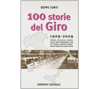 Cento storie del Giro 1909-2009. Imprese, retroscena, drammi, segreti della leggendaria corsa che celebra un secolo di straordinarie sfide sulle strade d'Italia