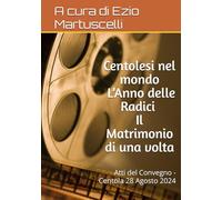 Centolesi nel mondo - L’Anno delle Radici - Il Matrimonio di una volta: Atti del Convegno - Centola 28 Agosto 2024