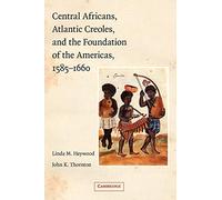 Central Africans, Atlantic Creoles, and the Foundation of the Americas, 1585-1660