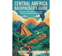 Central America Backpacker’s Guide: Budget Routes, Border Crossings, And Cost Planning From Mexico To Panama For Adventure Seekers