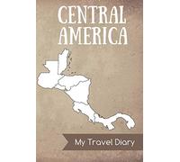 Central America My Travel Diary: Diary Notes - journal for travel notes, memories, dates - notebook for your Central America Travels - with Central America map inside and blank pages