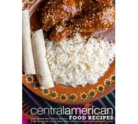 Central American Food Recipes: Learn Belizean Rice, Plátanos Maduros, Sweet Papaya Milk, How to Make Lentils, and So Much More; Traditional Spanish Cuisine (Latin American Dishes)