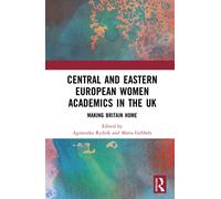 Central and Eastern European Women Academics in the UK: Making Britain Home