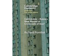 Central Asia - Russia's Near Abroad or Crossroads of Asia? (Elements in Soviet and Post-Soviet History)