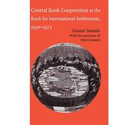 Central Bank Cooperation at the Bank for International Settlements, 1930-1973 (Studies in Macroeconomic History)
