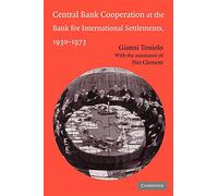 Central Bank Cooperation at the Bank for International Settlements, 1930-1973 (Studies in Macroeconomic History)