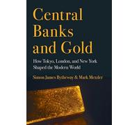 Central Banks and Gold: How Tokyo, London, and New York Shaped the Modern World (Cornell Studies in Money)