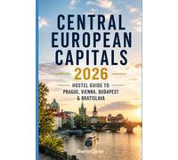Central European Capitals 2026: Hostel Guide to Prague, Vienna, Budapest & Bratislava (2026 Travel, Vacation and Tour Guides)