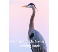 Central Florida Animals Coloring Book: Explore the Wildlife (and some not so wild) of Central Florida Through Creative Coloring