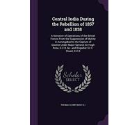 Central India During the Rebellion of 1857 and 1858: A Narrative of Operations of the British Forces From the Suppression of Mutiny in Aurungabad to ... G.C.B. &c. and Brigadier Sir C. Stuart, K.C.B