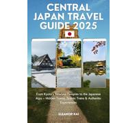 CENTRAL JAPAN TRAVEL GUIDE 2025: From Kyoto’s Timeless Temples to the Japanese Alps - Hidden Towns, Scenic Trains & Authentic Experiences