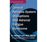 Central Nervous System Disruptions and Adrenal Fatigue Syndrome (Dr. Lam's Adrenal Recovery Series)