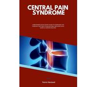 Central Pain Syndrome: A Beginner's Quick Start Guide to Managing CPS Through Diet and Other Natural Methods, With Sample Curated Recipes