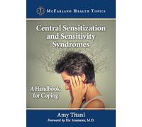 Central Sensitization and Sensitivity Syndromes: A Handbook for Coping (McFarland Health Topics)