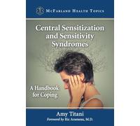 Central Sensitization and Sensitivity Syndromes: A Handbook for Coping (McFarland Health Topics)