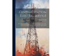 Central-Station Electric Service: Its Commercial Development and Economic Significance As Set Forth in the Public Addresses (1897-1914) of Samuel Insull