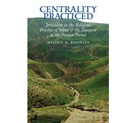Centrality Practiced: Jerusalem in the Religious Practice of Yehud and the Diaspora During the Persian Period: 16 (Archaeology and Biblical Studies)