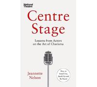 Centre Stage: Lessons from Actors on the Art of Charisma