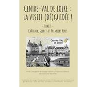 Centre-Val de Loire : La Visite (Dé)Guidée ! - tome 1: Votre Compagnon de Voyage Insolite au Pays des Châteaux, des Saveurs et des Rires