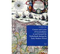 Centres and Cycles of Accumulation in and Around the Netherlands During the Early Modern Period: 2 (Low Countries Studies on the Circulation of Natural Knowledge)
