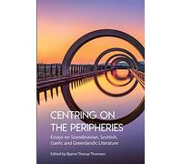 Centring on the Peripheries: Essays on Scandinavian, Scottish, Gaelic and Greenlandic Literature: 28 (A)
