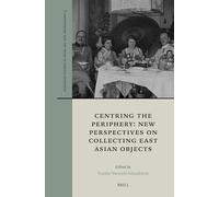 Centring the Periphery: New Perspectives on Collecting East Asian Objects: 3 (European Studies in Asian Art and Archaeology, 3)