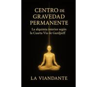 Centro de Gravedad Permanente: La Alquimia interior según la Cuarta Vía de Gurdjieff (Gurdjieff y el Cuarto Camino)